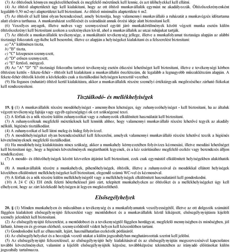 Az öltöző minimális alapterülete 6 m2. (5) Az öltözőt el kell látni olyan berendezéssel, amely biztosítja, hogy valamennyi munkavállaló a ruházatát a munkavégzés időtartama alatt elzárva tarthassa.