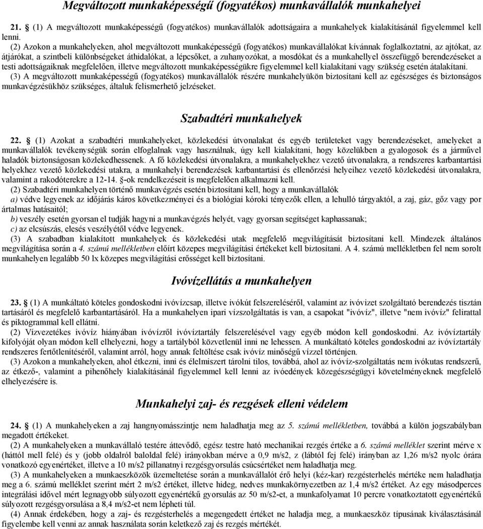 zuhanyozókat, a mosdókat és a munkahellyel összefüggő berendezéseket a testi adottságaiknak megfelelően, illetve megváltozott munkaképességükre figyelemmel kell kialakítani vagy szükség esetén