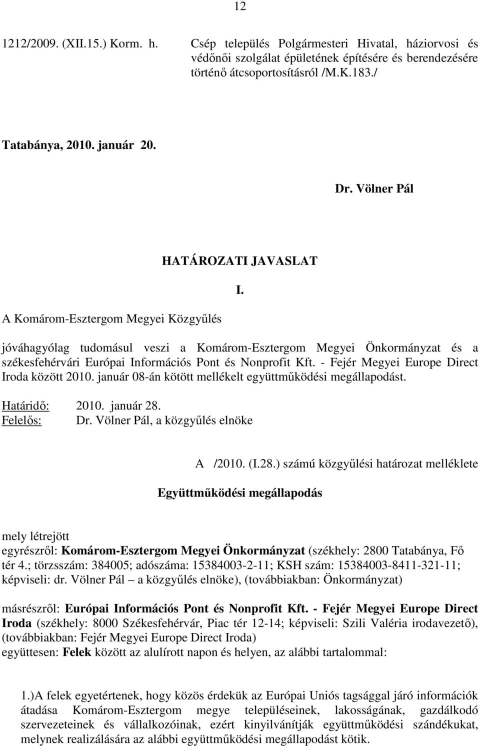 jóváhagyólag tudomásul veszi a Komárom-Esztergom Megyei Önkormányzat és a székesfehérvári Európai Információs Pont és Nonprofit Kft. - Fejér Megyei Europe Direct Iroda között 2010.