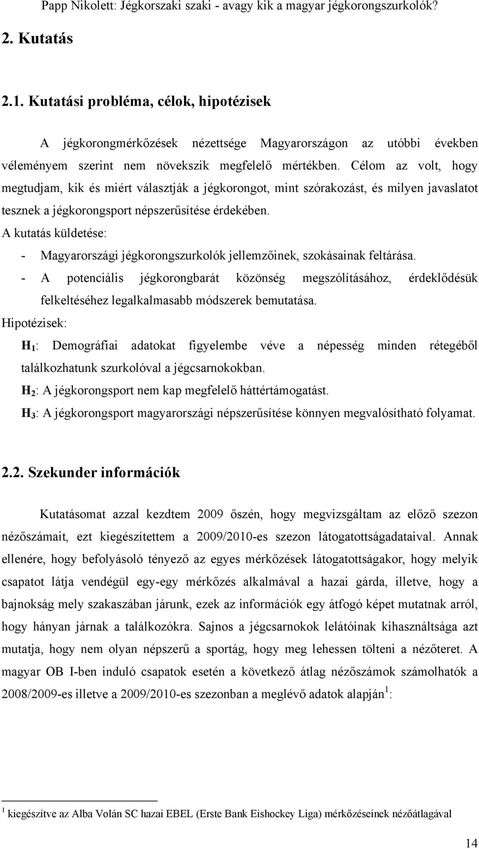 Célom az volt, hogy megtudjam, kik és miért választják a jégkorongot, mint szórakozást, és milyen javaslatot tesznek a jégkorongsport népszerűsítése érdekében.