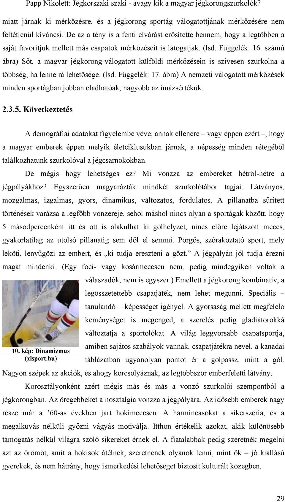 számú ábra) Sőt, a magyar jégkorong-válogatott külföldi mérkőzésein is szívesen szurkolna a többség, ha lenne rá lehetősége. (lsd. Függelék: 17.