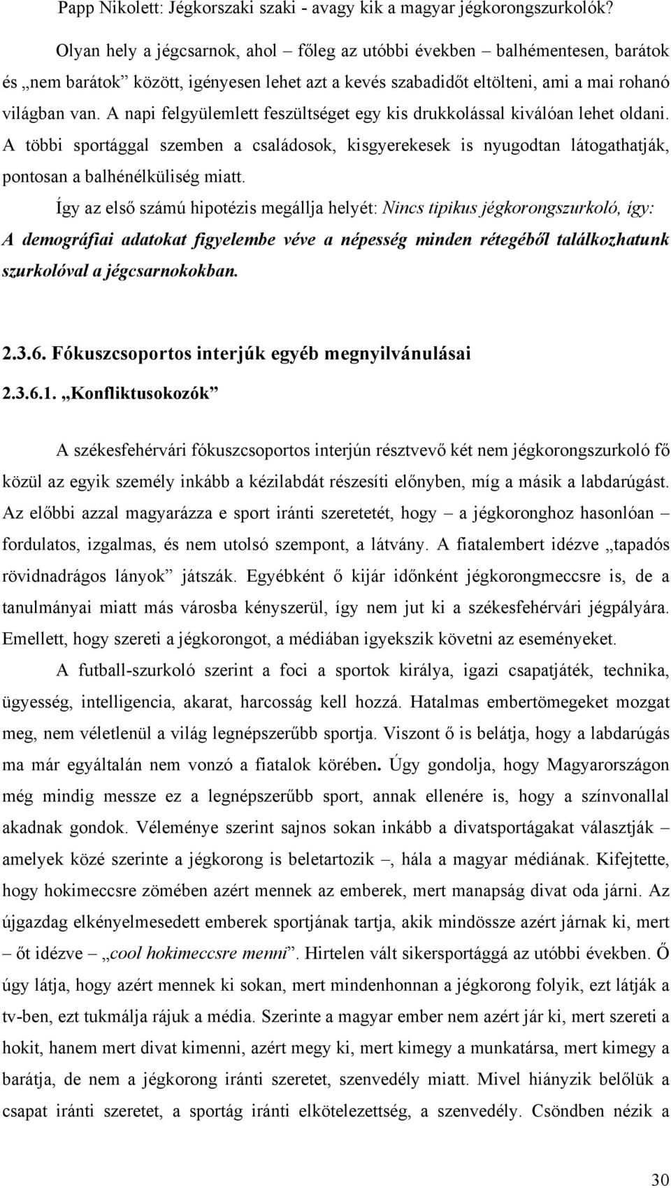 Így az első számú hipotézis megállja helyét: Nincs tipikus jégkorongszurkoló, így: A demográfiai adatokat figyelembe véve a népesség minden rétegéből találkozhatunk szurkolóval a jégcsarnokokban. 2.3.