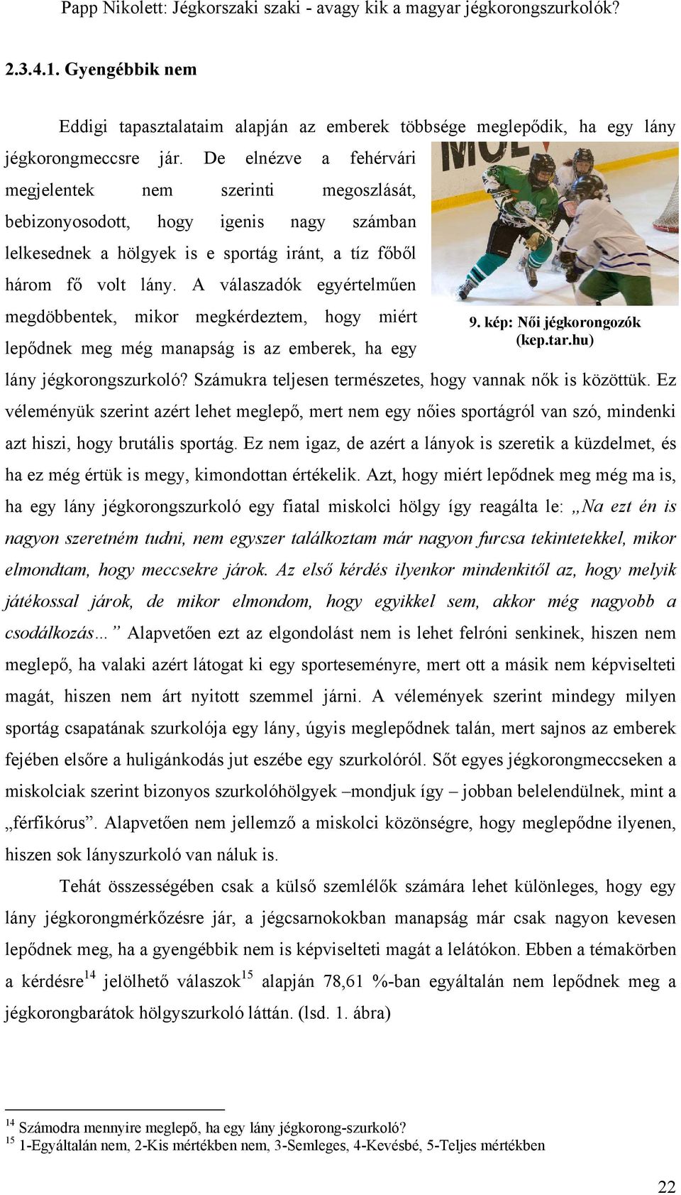 A válaszadók egyértelműen megdöbbentek, mikor megkérdeztem, hogy miért lepődnek meg még manapság is az emberek, ha egy 9. kép: Női jégkorongozók (kep.tar.hu) lány jégkorongszurkoló?