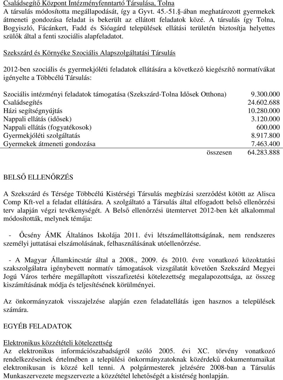 A társulás így Tolna, Bogyiszló, Fácánkert, Fadd és Sióagárd települések ellátási területén biztosítja helyettes szülık által a fenti szociális alapfeladatot.