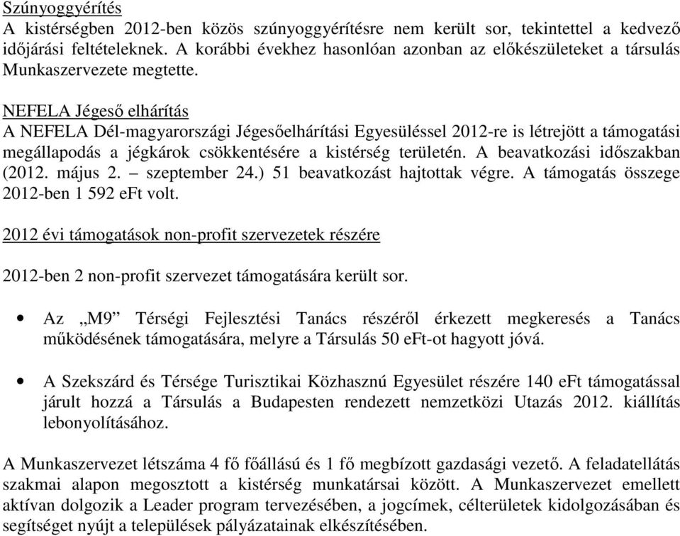 NEFELA Jégesı elhárítás A NEFELA Dél-magyarországi Jégesıelhárítási Egyesüléssel 2012-re is létrejött a támogatási megállapodás a jégkárok csökkentésére a kistérség területén.
