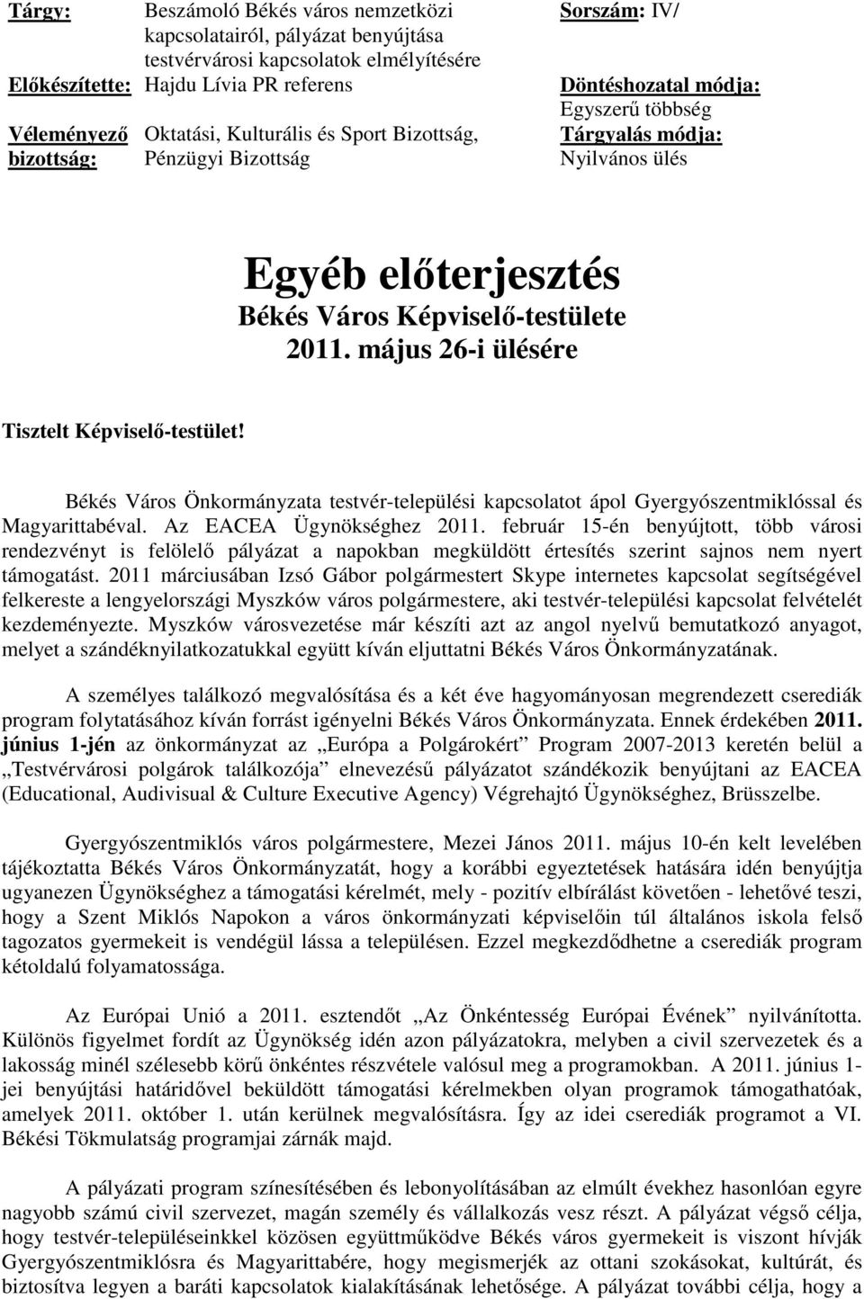 május 26-i ülésére Tisztelt Képviselı-testület! Békés Város Önkormányzata testvér-települési kapcsolatot ápol Gyergyószentmiklóssal és Magyarittabéval. Az EACEA Ügynökséghez 2011.