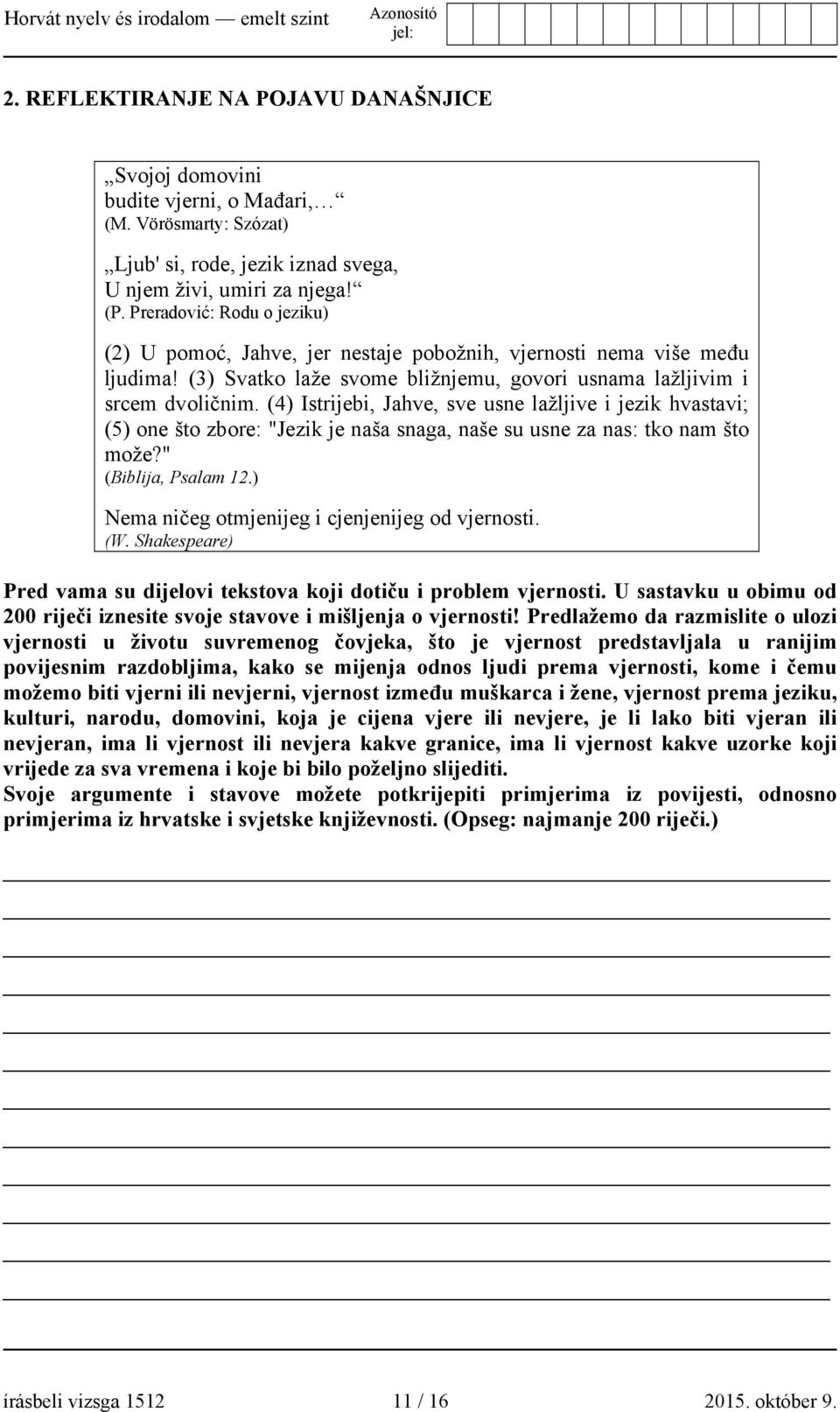 (4) Istrijebi, Jahve, sve usne lažljive i jezik hvastavi; (5) one što zbore: "Jezik je naša snaga, naše su usne za nas: tko nam što može?" (Biblija, Psalam 12.