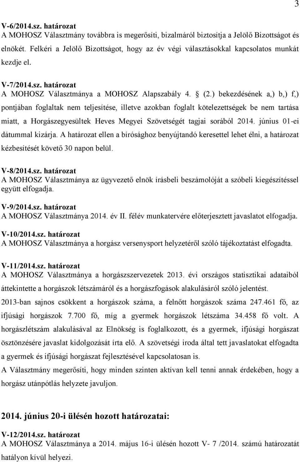 ) bekezdésének a,) b,) f,) pontjában foglaltak nem teljesítése, illetve azokban foglalt kötelezettségek be nem tartása miatt, a Horgászegyesültek Heves Megyei Szövetségét tagjai sorából 2014.