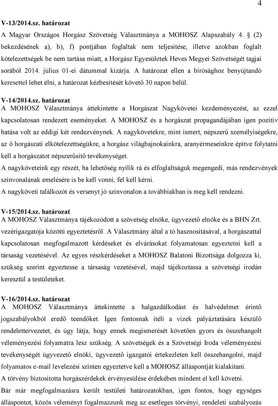 július 01-ei dátummal kizárja. A határozat ellen a bírósághoz benyújtandó keresettel lehet élni, a határozat kézbesítését követő 30 napon belül. V-14/2014.sz.