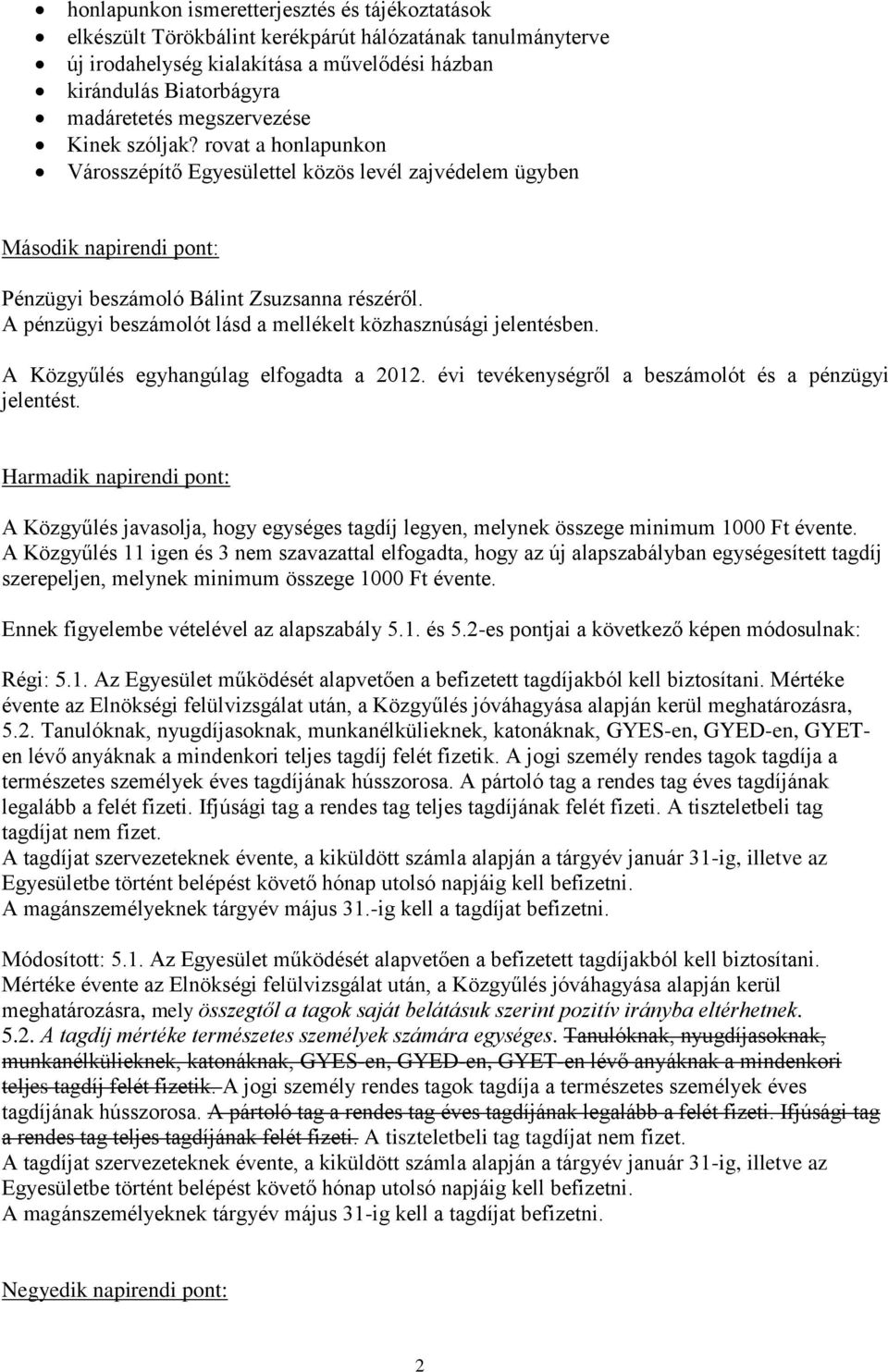 A pénzügyi beszámolót lásd a mellékelt közhasznúsági jelentésben. A Közgyűlés egyhangúlag elfogadta a 2012. évi tevékenységről a beszámolót és a pénzügyi jelentést.