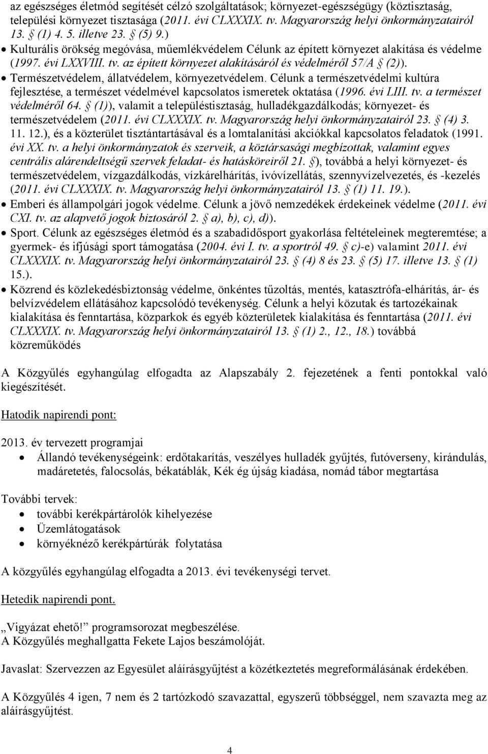 Természetvédelem, állatvédelem, környezetvédelem. Célunk a természetvédelmi kultúra fejlesztése, a természet védelmével kapcsolatos ismeretek oktatása (1996. évi LIII. tv. a természet védelméről 64.