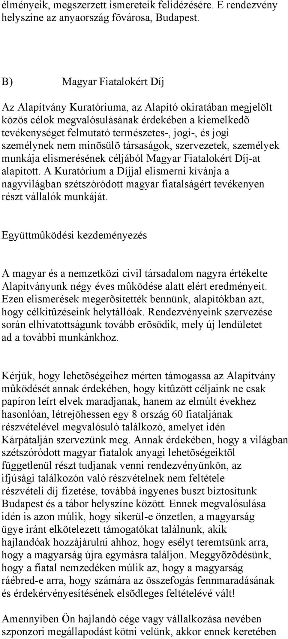 személynek nem minõsülõ társaságok, szervezetek, személyek munkája elismerésének céljából Magyar Fiatalokért Díj-at alapított.