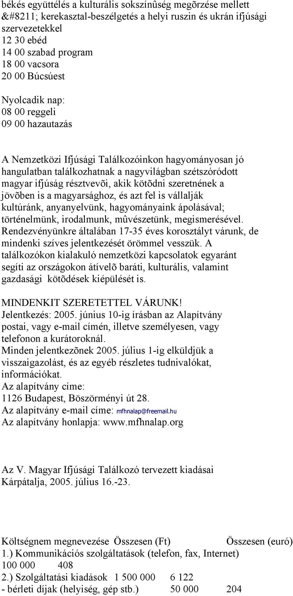 fel is vállalják kultúránk, anyanyelvünk, hagyományaink ápolásával; történelmünk, irodalmunk, mûvészetünk, megismerésével.