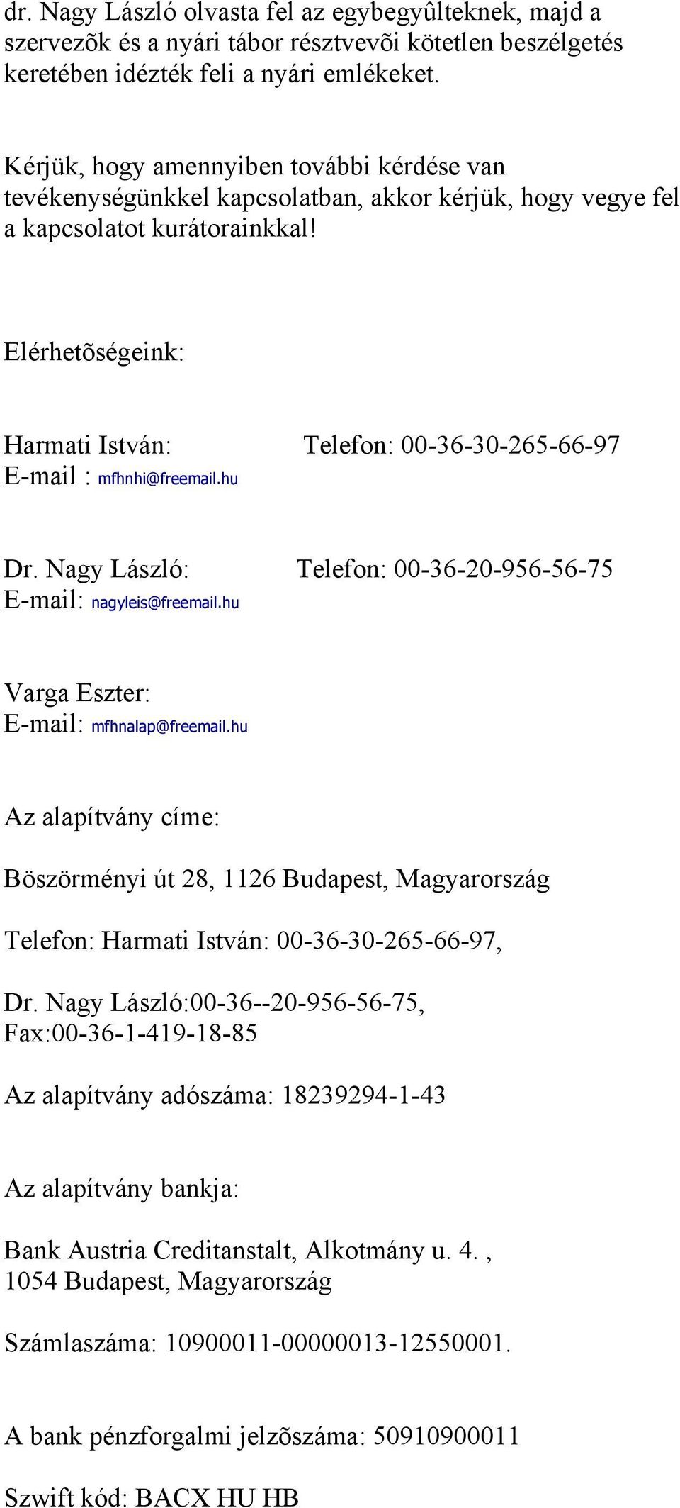 Elérhetõségeink: Harmati István: Telefon: 00-36-30-265-66-97 E-mail : mfhnhi@freemail.hu Dr. Nagy László: Telefon: 00-36-20-956-56-75 E-mail: nagyleis@freemail.