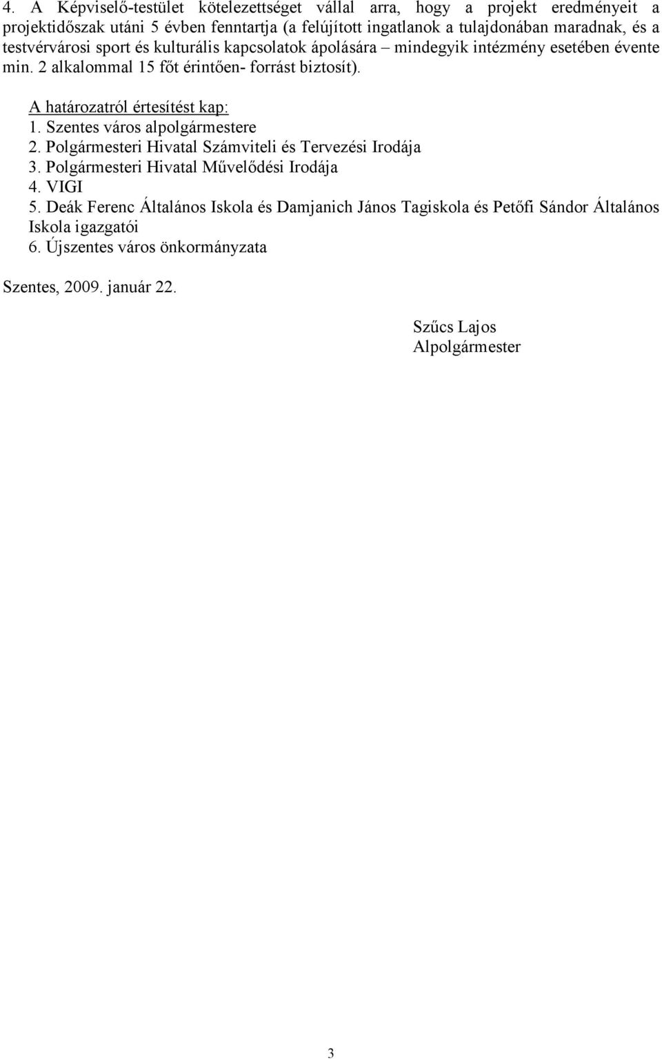 A határozatról értesítést kap: 1. Szentes város alpolgármestere 2. Polgármesteri Hivatal Számviteli és Tervezési Irodája 3. Polgármesteri Hivatal Mővelıdési Irodája 4.