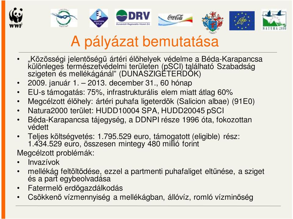 , 60 hónap EU-s támogatás: 75%, infrastrukturális elem miatt átlag 60% Megcélzott élőhely: ártéri puhafa ligeterdõk (Salicion albae) (91E0) Natura2000 terület: HUDD10004 SPA, HUDD20045 psci