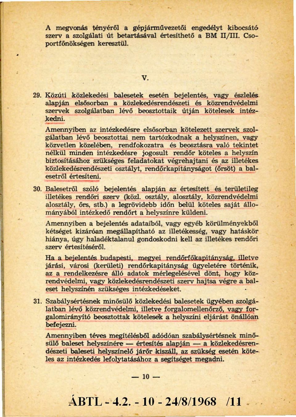 Amennyiben az intézkedésre elsősorban kötelezett szervek szolgálatban lévő beosztottai nem tartózkodnak a helyszínen, vagy közvetlen közelében, rendfokozatra és beosztásra való tekintet nélkül minden