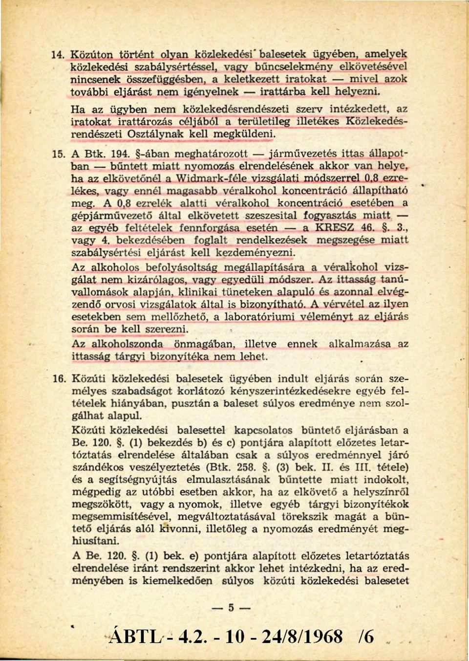 Ha az ügyben nem közlekedésrendészeti szerv intézkedett, az iratokat irattározás céljából a területileg illetékes Közlekedésrendészeti Osztálynak kell megküldeni. 15. A Btk. 194.