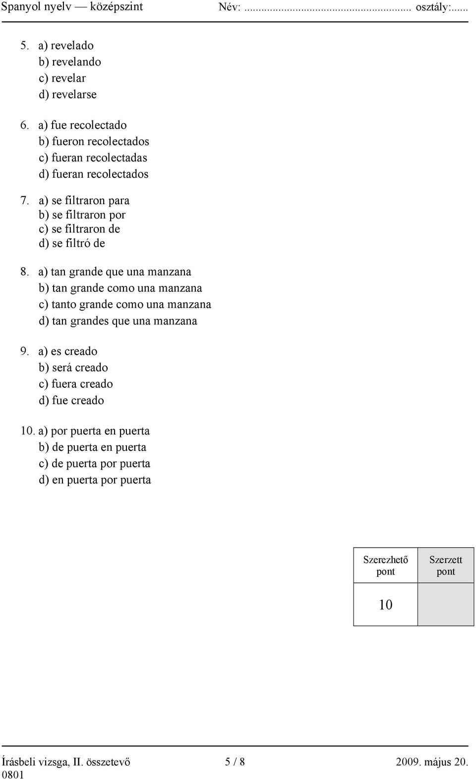 a) tan grande que una manzana b) tan grande como una manzana c) tanto grande como una manzana d) tan grandes que una manzana 9.