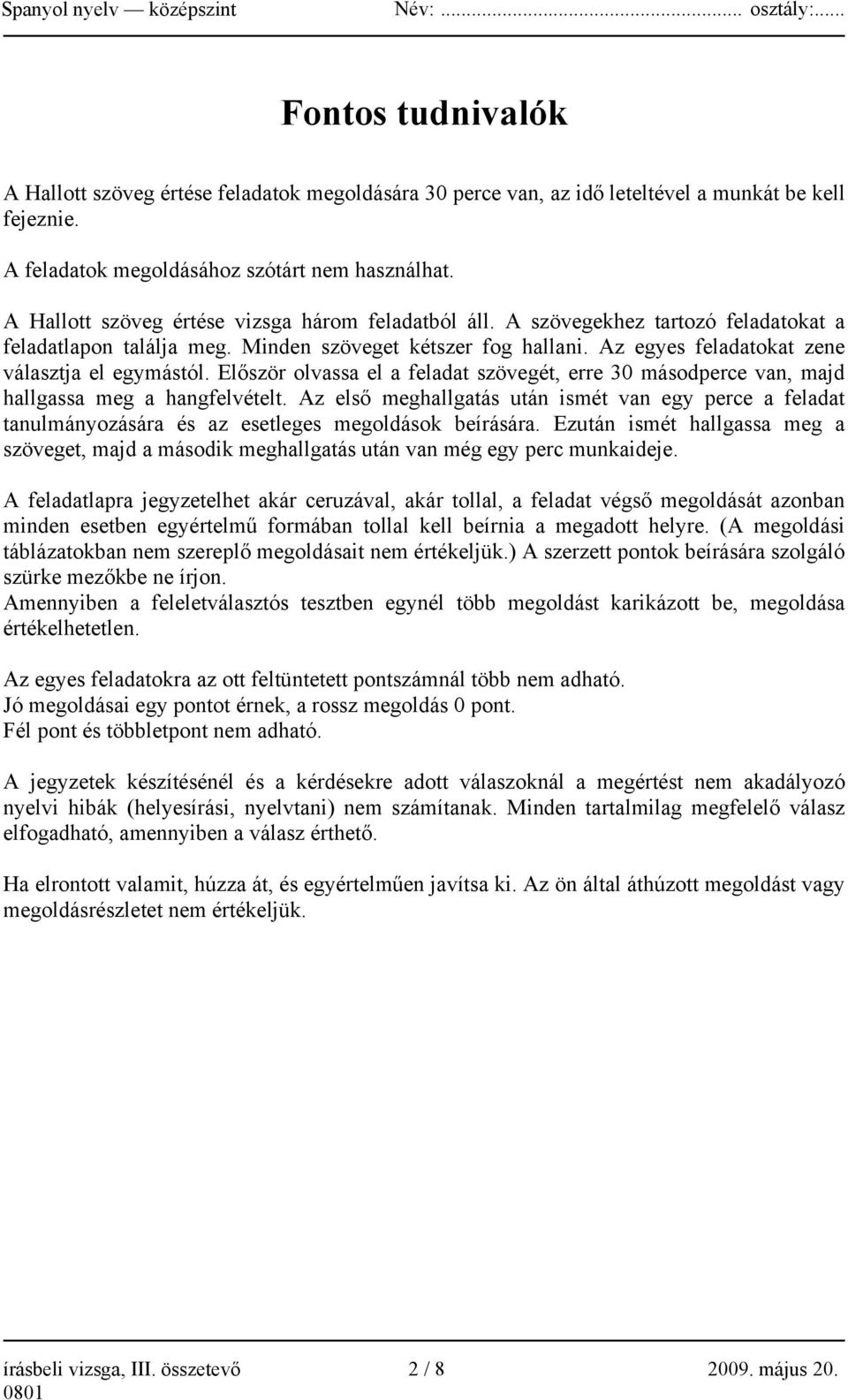 Az egyes feladatokat zene választja el egymástól. Először olvassa el a feladat szövegét, erre 30 másodperce van, majd hallgassa meg a hangfelvételt.