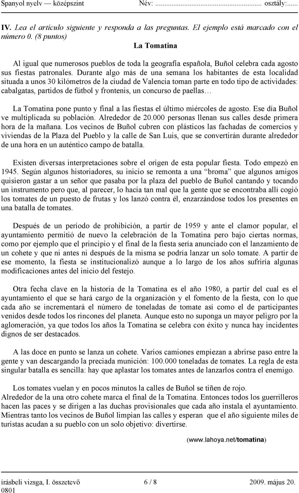 Durante algo más de una semana los habitantes de esta localidad situada a unos 30 kilómetros de la ciudad de Valencia toman parte en todo tipo de actividades: cabalgatas, partidos de fútbol y