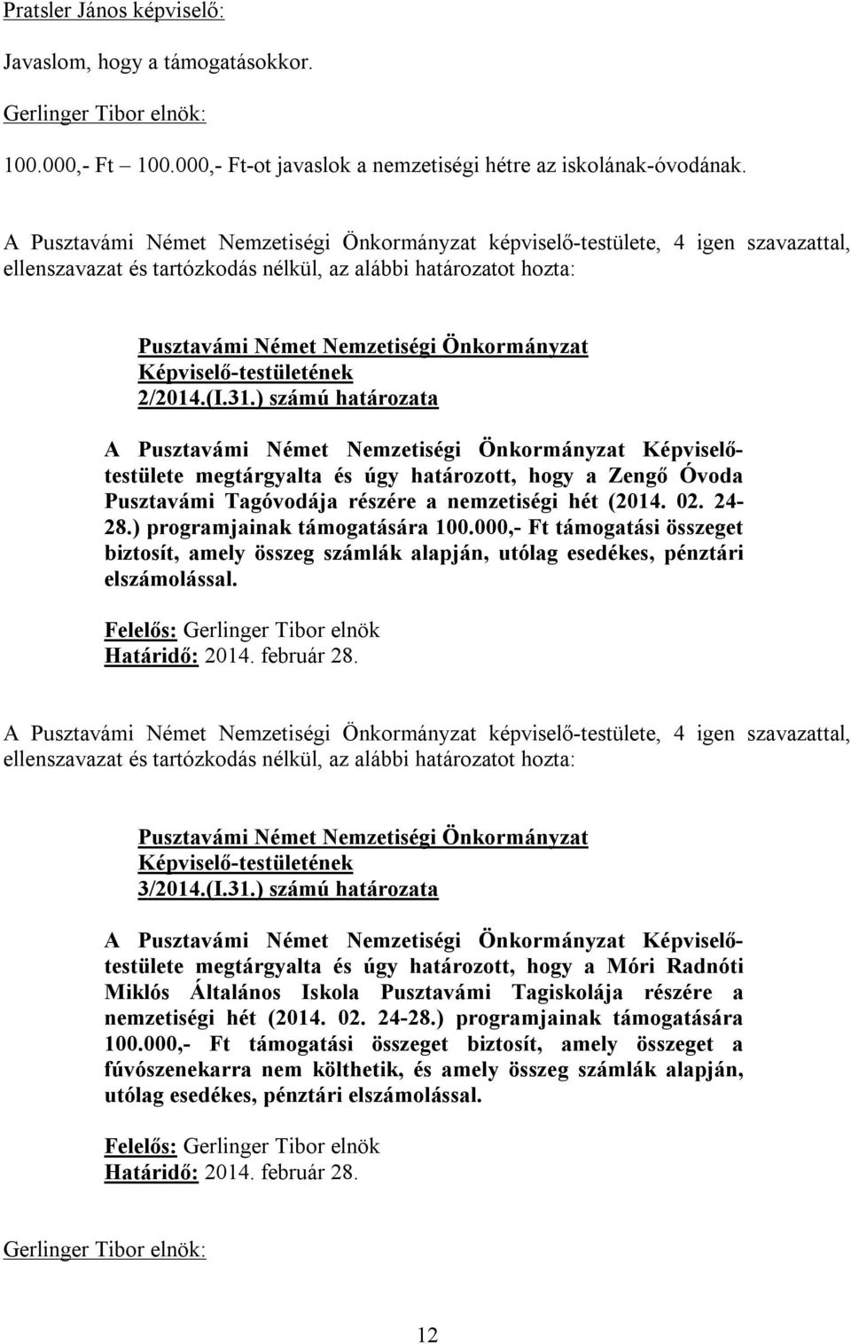 ) számú határozata megtárgyalta és úgy határozott, hogy a Zengő Óvoda Pusztavámi Tagóvodája részére a nemzetiségi hét (2014. 02. 24-28.) programjainak támogatására 100.