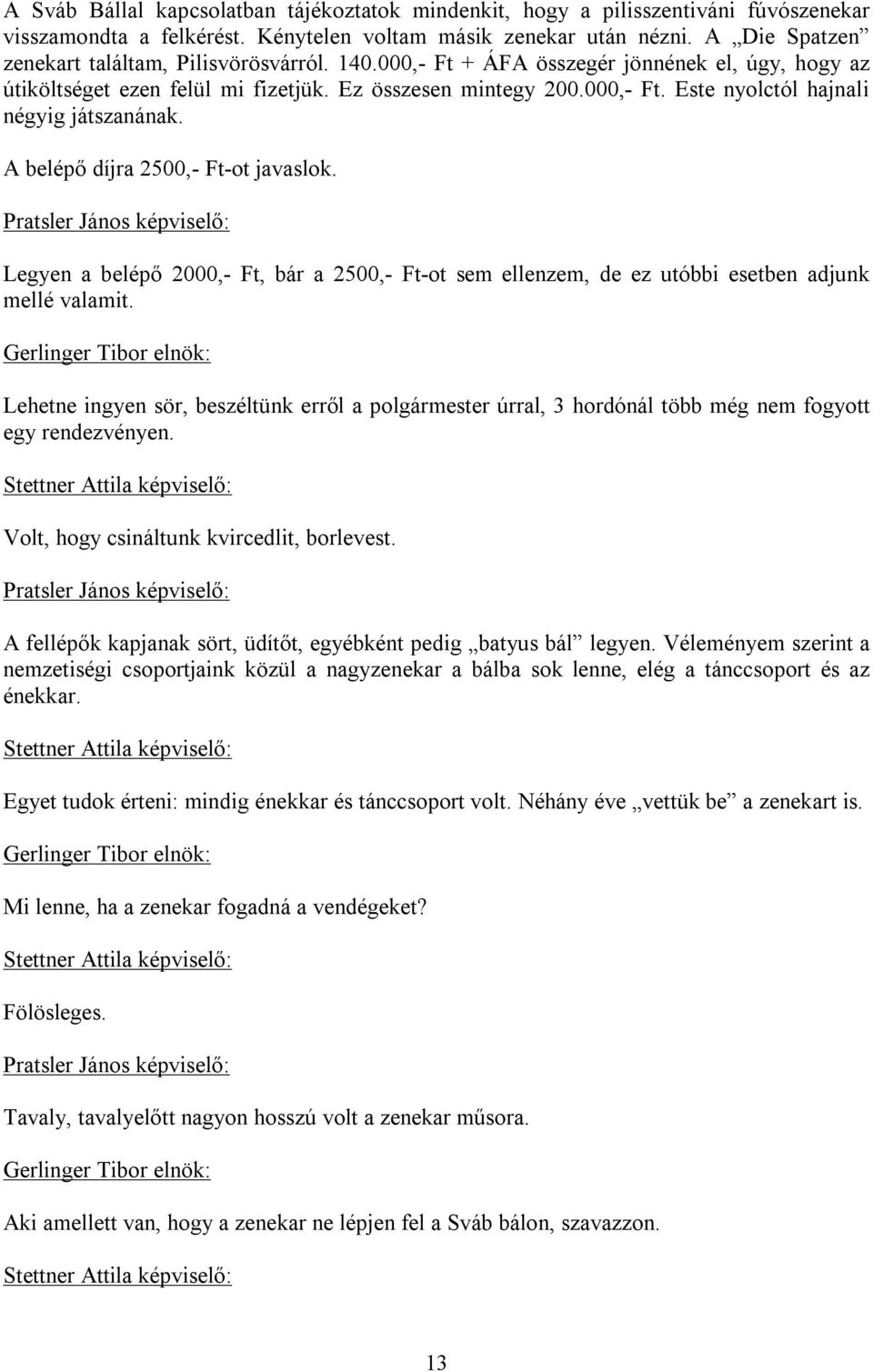 A belépő díjra 2500,- Ft-ot javaslok. Legyen a belépő 2000,- Ft, bár a 2500,- Ft-ot sem ellenzem, de ez utóbbi esetben adjunk mellé valamit.