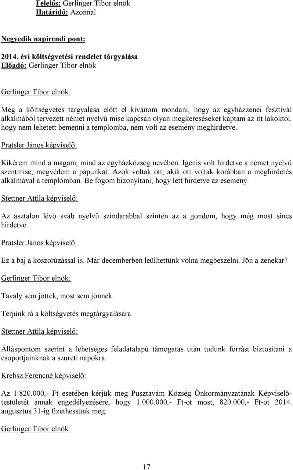 kapcsán olyan megkereséseket kaptam az itt lakóktól, hogy nem lehetett bemenni a templomba, nem volt az esemény meghirdetve. Kikérem mind a magam, mind az egyházközség nevében.