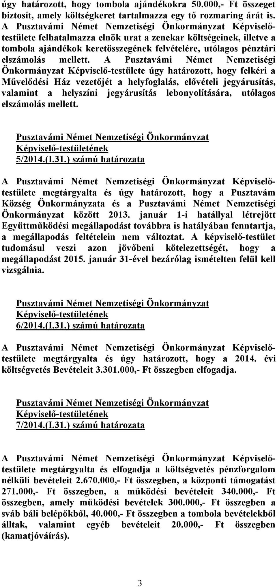 A Pusztavámi Német Nemzetiségi Önkormányzat Képviselő-testülete úgy határozott, hogy felkéri a Művelődési Ház vezetőjét a helyfoglalás, elővételi jegyárusítás, valamint a helyszíni jegyárusítás