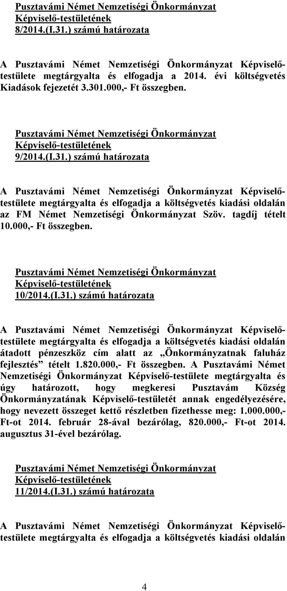 ) számú határozata megtárgyalta és elfogadja a költségvetés kiadási oldalán átadott pénzeszköz cím alatt az Önkormányzatnak faluház fejlesztés tételt 1.820.000,- Ft összegben.