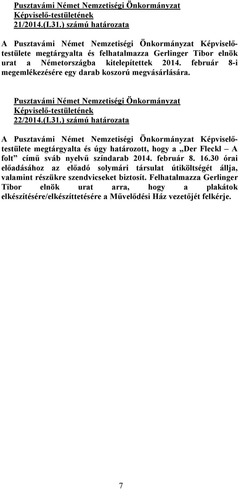 ) számú határozata megtárgyalta és úgy határozott, hogy a Der Fleckl A folt című sváb nyelvű színdarab 2014. február 8. 16.