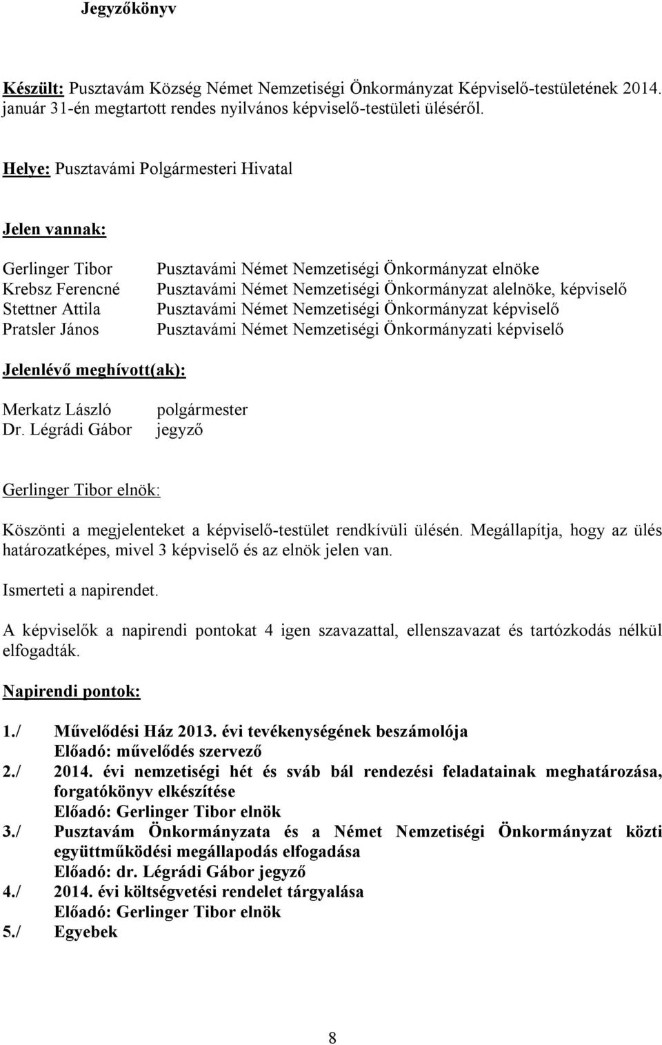 László Dr. Légrádi Gábor polgármester jegyző Köszönti a megjelenteket a képviselő-testület rendkívüli ülésén. Megállapítja, hogy az ülés határozatképes, mivel 3 képviselő és az elnök jelen van.