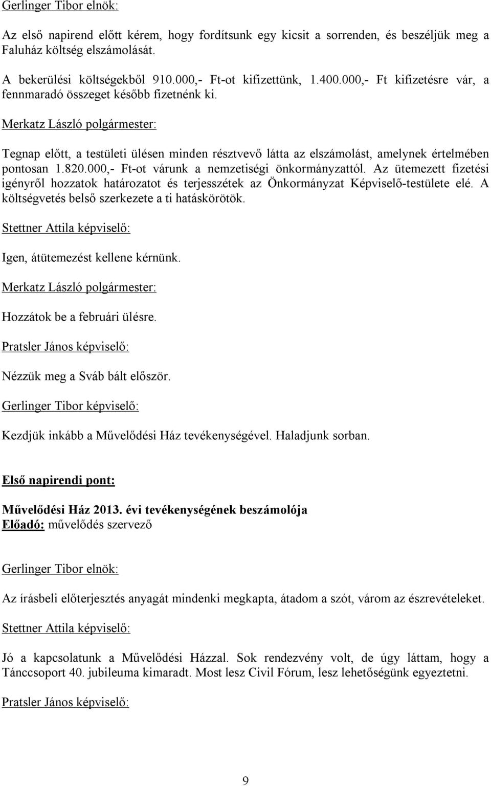 Merkatz László polgármester: Tegnap előtt, a testületi ülésen minden résztvevő látta az elszámolást, amelynek értelmében pontosan 1.820.000,- Ft-ot várunk a nemzetiségi önkormányzattól.