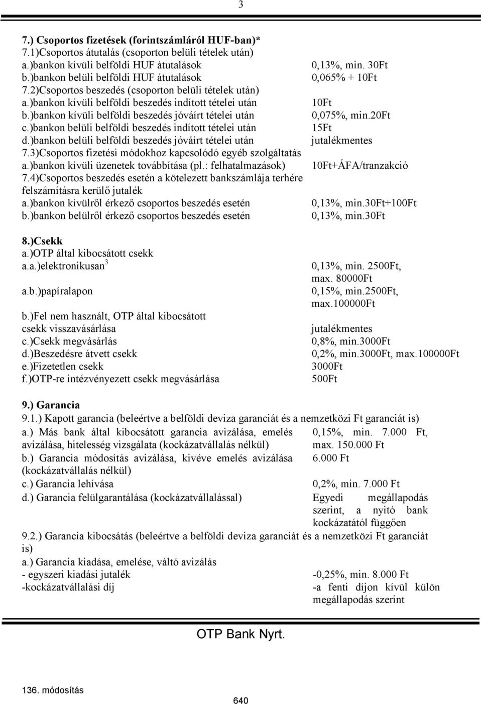 )bankon belüli belföldi beszedés indított tételei után d.)bankon belüli belföldi beszedés jóváírt tételei után 7.3)Csoportos fizetési módokhoz kapcsolódó egyéb szolgáltatás a.