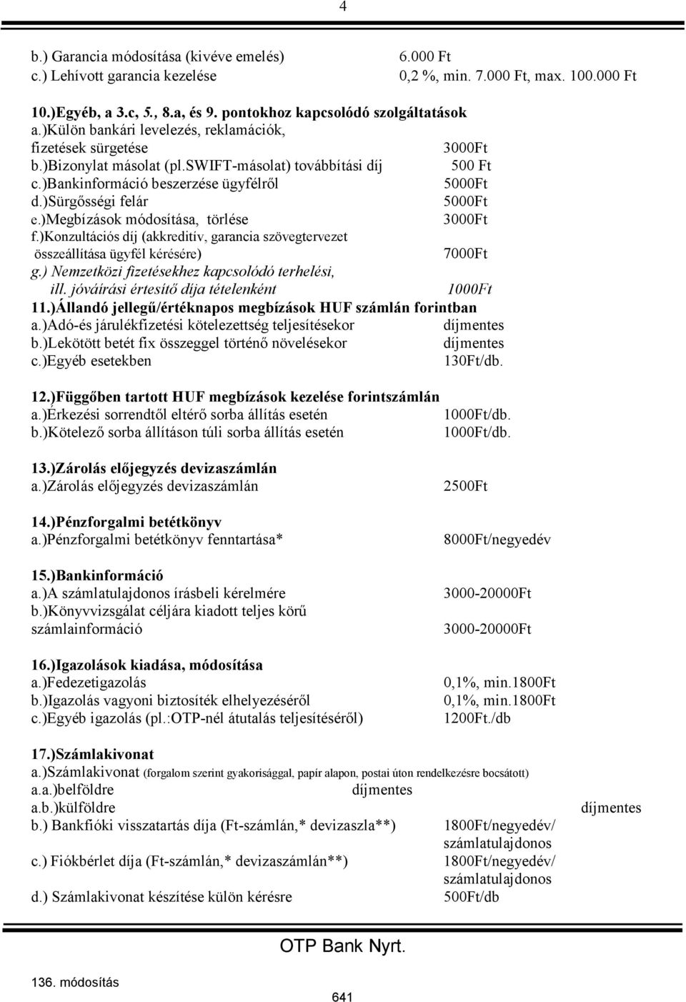 )sürgősségi felár 5000Ft e.)megbízások módosítása, törlése 3000Ft f.)konzultációs díj (akkreditív, garancia szövegtervezet összeállítása ügyfél kérésére) 7000Ft g.