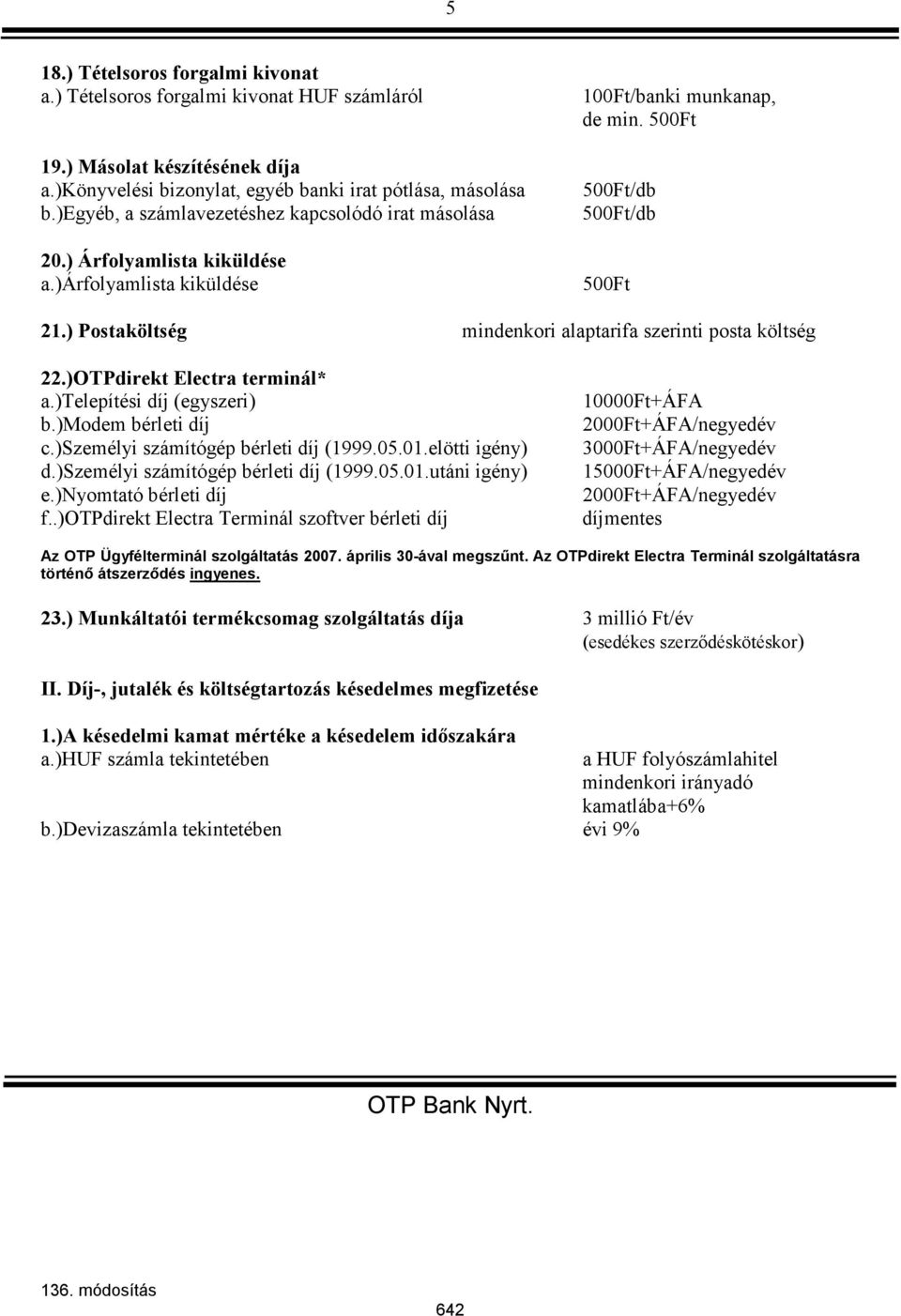 ) Postaköltség mindenkori alaptarifa szerinti posta költség 22.)OTPdirekt Electra terminál* a.)telepítési díj (egyszeri) b.)modem bérleti díj c.)személyi számítógép bérleti díj (1999.05.01.