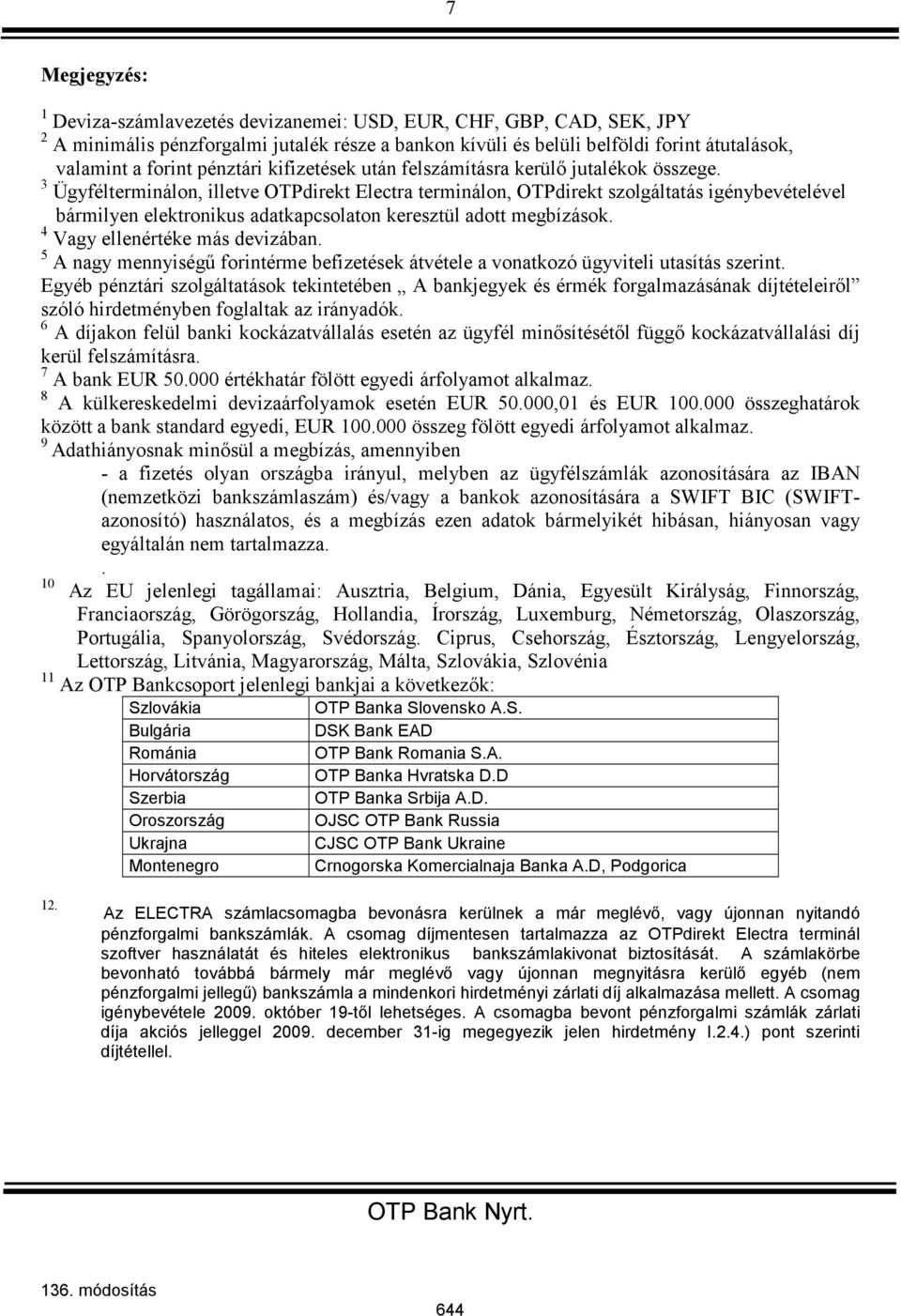 3 Ügyfélterminálon, illetve OTPdirekt Electra terminálon, OTPdirekt szolgáltatás igénybevételével bármilyen elektronikus adatkapcsolaton keresztül adott megbízások. 4 Vagy ellenértéke más devizában.