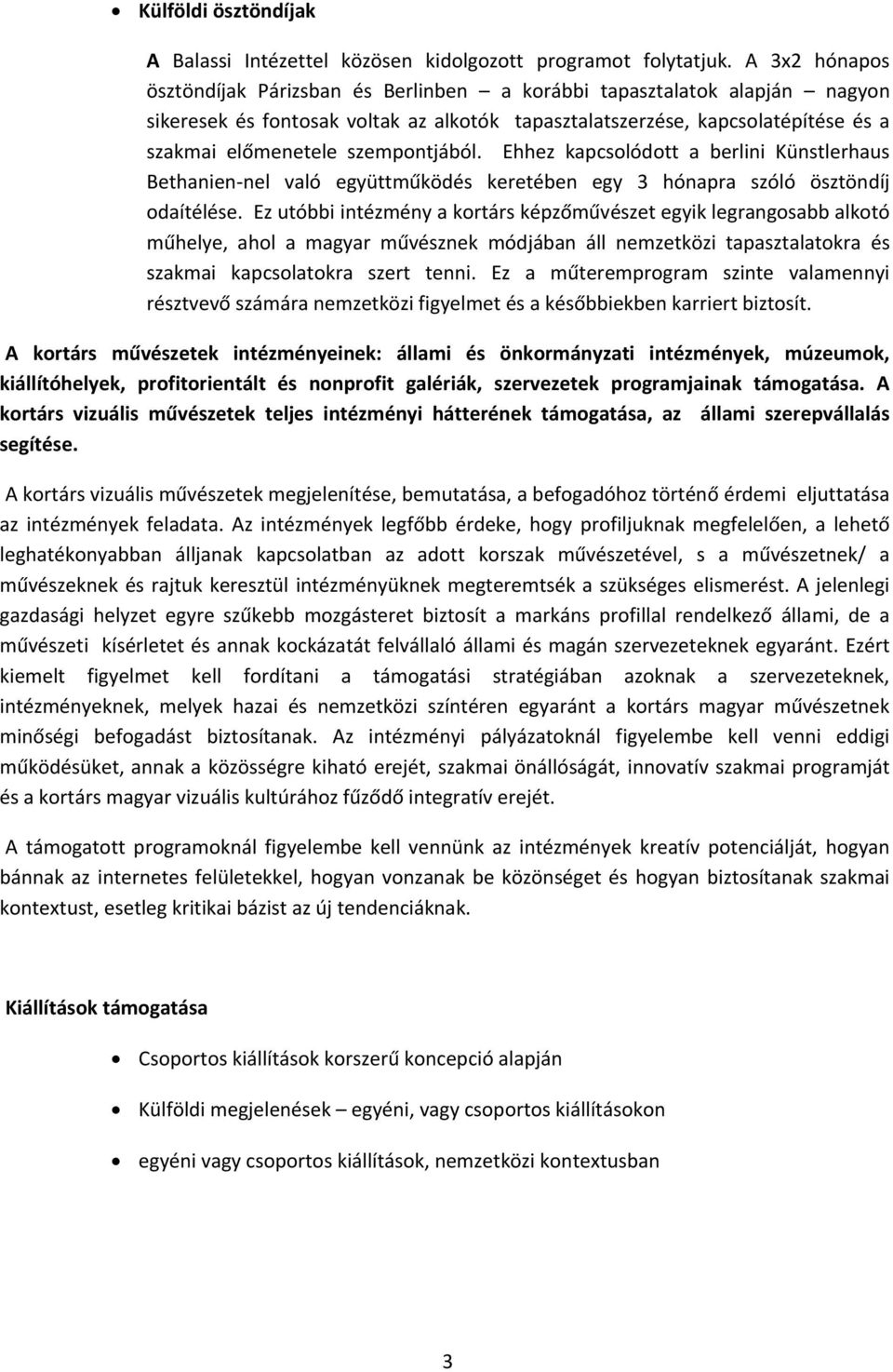 szempontjából. Ehhez kapcsolódott a berlini Künstlerhaus Bethanien nel való együttműködés keretében egy 3 hónapra szóló ösztöndíj odaítélése.