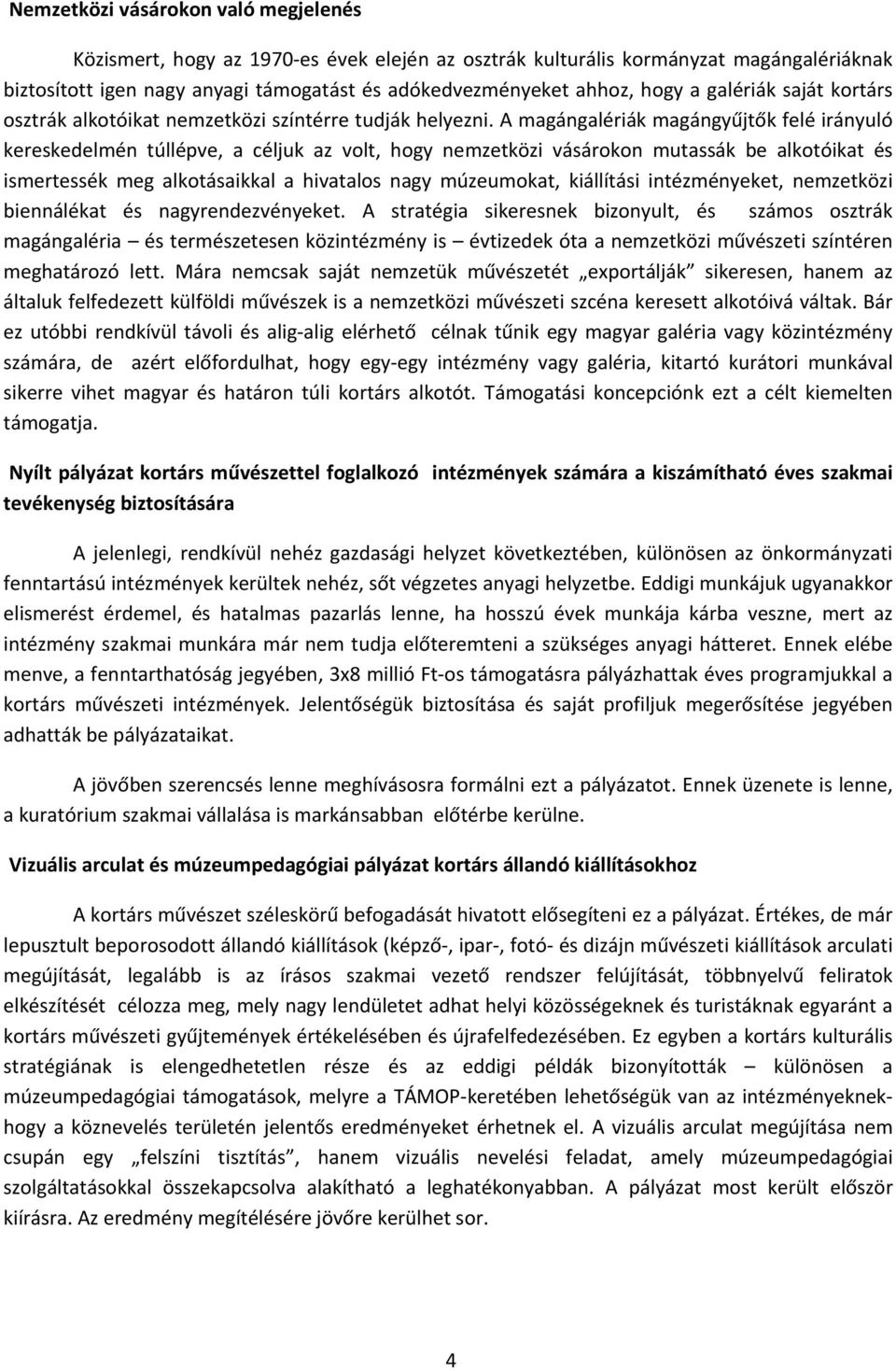 A magángalériák magángyűjtők felé irányuló kereskedelmén túllépve, a céljuk az volt, hogy nemzetközi vásárokon mutassák be alkotóikat és ismertessék meg alkotásaikkal a hivatalos nagy múzeumokat,