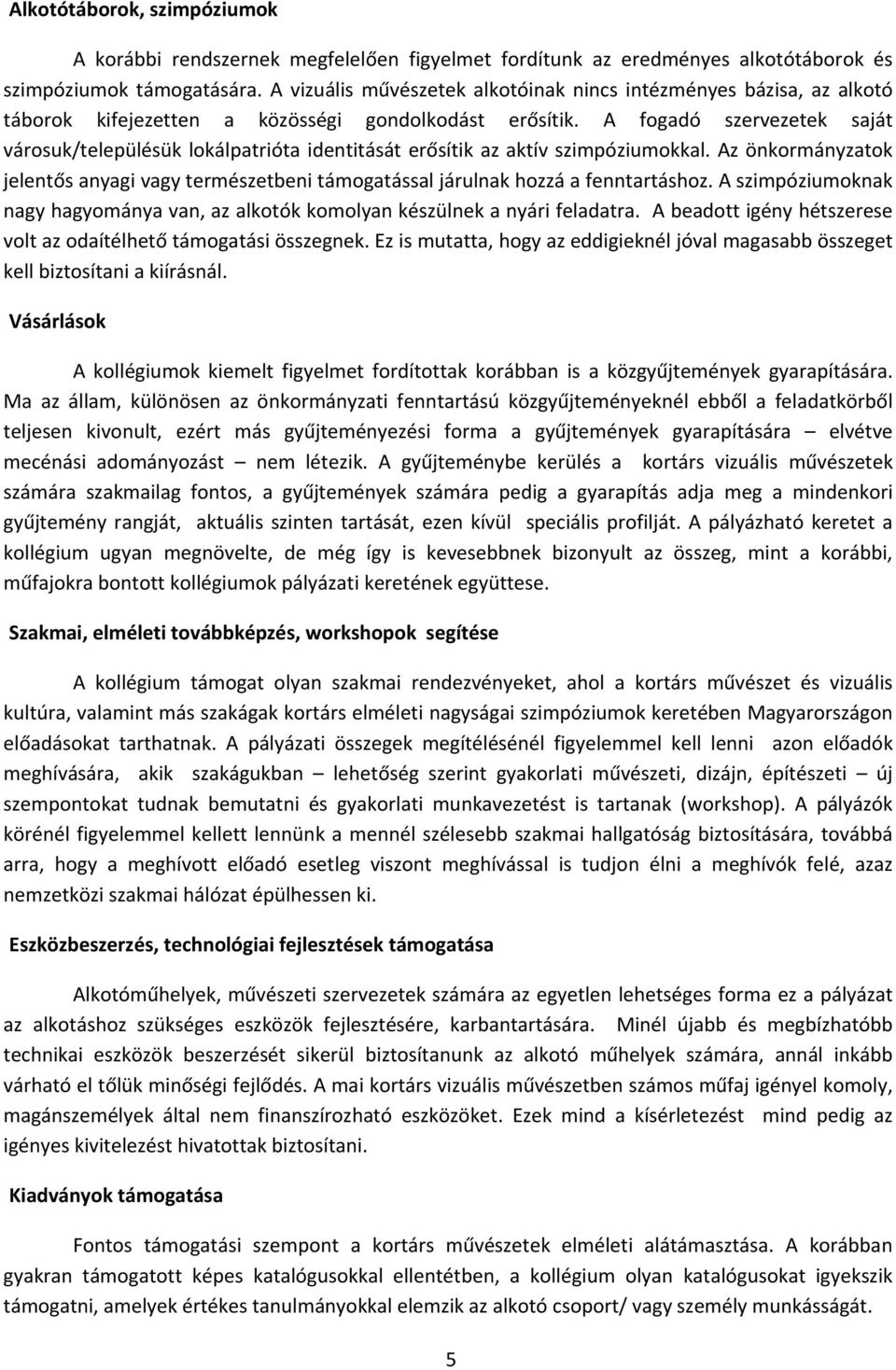 A fogadó szervezetek saját városuk/településük lokálpatrióta identitását erősítik az aktív szimpóziumokkal.