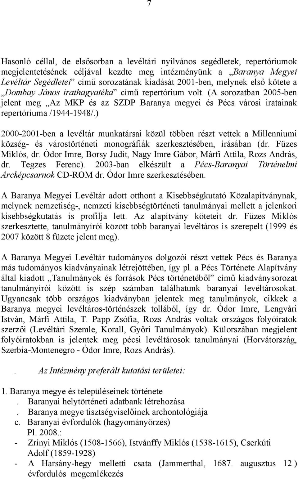 ) 2000-2001-ben a levéltár munkatársai közül többen részt vettek a Millenniumi község- és várostörténeti monográfiák szerkesztésében, írásában (dr. Füzes Miklós, dr.