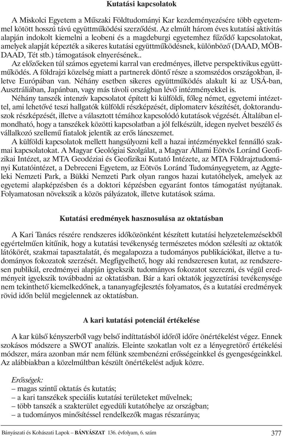 (DAAD, MÖB- DAAD, Tét stb.) támogatások elnyerésének.. Az elôzôeken túl számos egyetemi karral van eredményes, illetve perspektivikus együttmûködés.