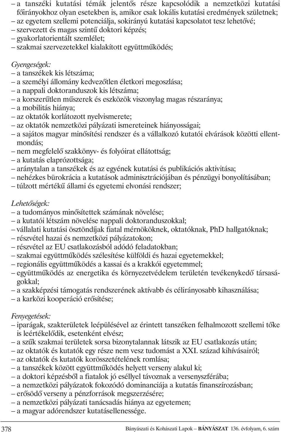 létszáma; a személyi állomány kedvezôtlen életkori megoszlása; a nappali doktoranduszok kis létszáma; a korszerûtlen mûszerek és eszközök viszonylag magas részaránya; a mobilitás hiánya; az oktatók