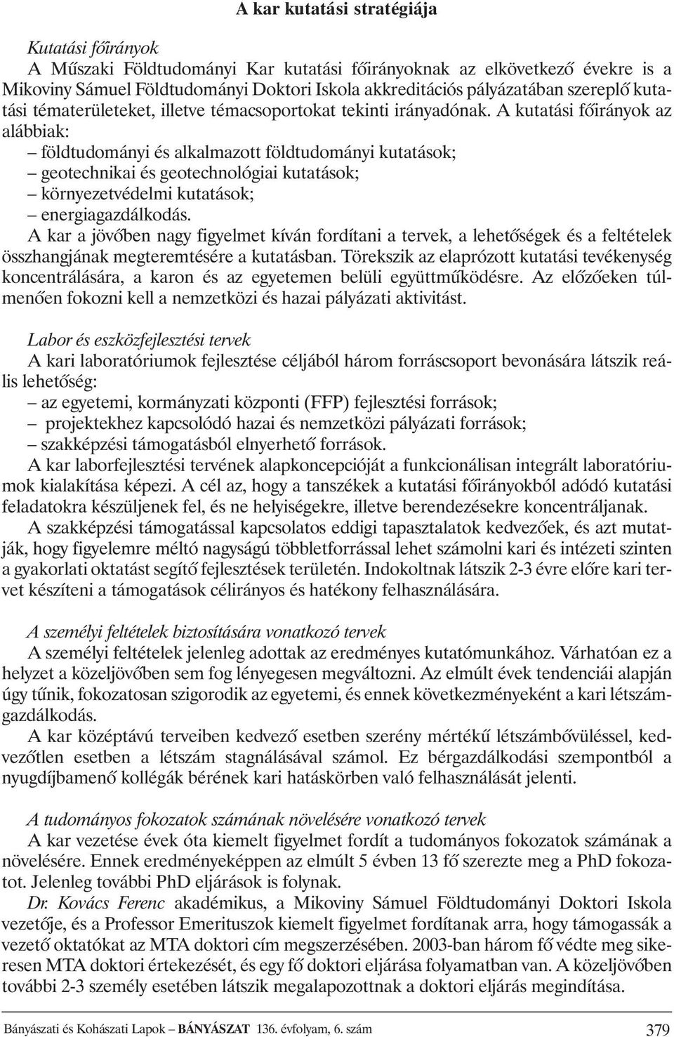 A kutatási fôirányok az alábbiak: földtudományi és alkalmazott földtudományi kutatások; geotechnikai és geotechnológiai kutatások; környezetvédelmi kutatások; energiagazdálkodás.