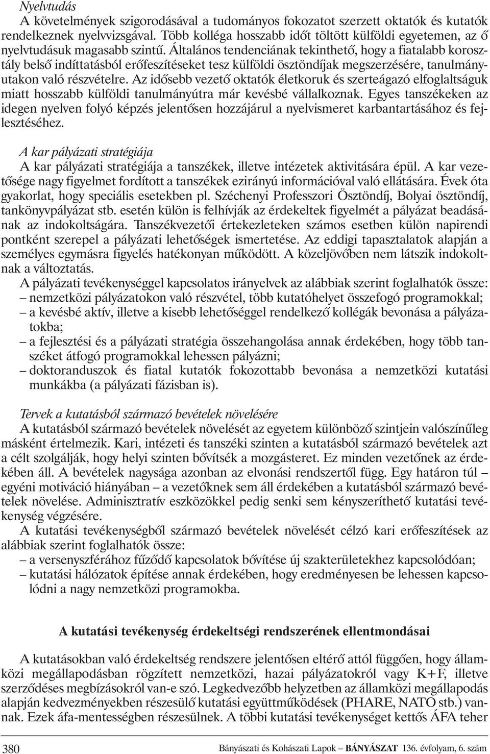 Általános tendenciának tekinthetô, hogy a fiatalabb korosztály belsô indíttatásból erôfeszítéseket tesz külföldi ösztöndíjak megszerzésére, tanulmányutakon való részvételre.