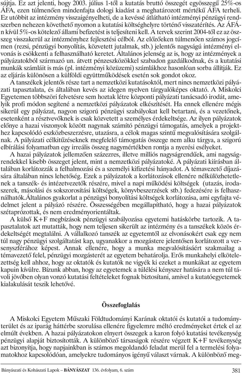 Az ÁFÁn kívül 5%-os kötelezô állami befizetést is teljesíteni kell. A tervek szerint 2004-tôl ez az öszszeg visszakerül az intézményhez fejlesztési célból.