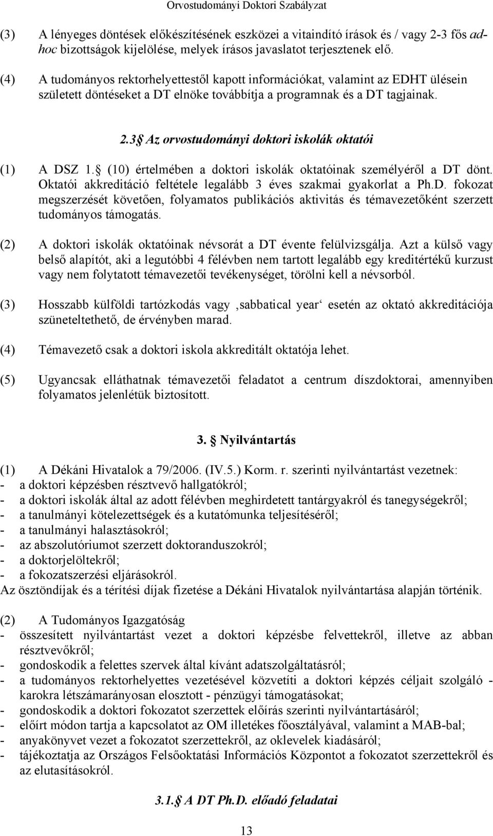 3 Az orvostudományi doktori iskolák oktatói (1) A DSZ 1. (10) értelmében a doktori iskolák oktatóinak személyéről a DT dönt. Oktatói akkreditáció feltétele legalább 3 éves szakmai gyakorlat a Ph.D. fokozat megszerzését követően, folyamatos publikációs aktivitás és témavezetőként szerzett tudományos támogatás.