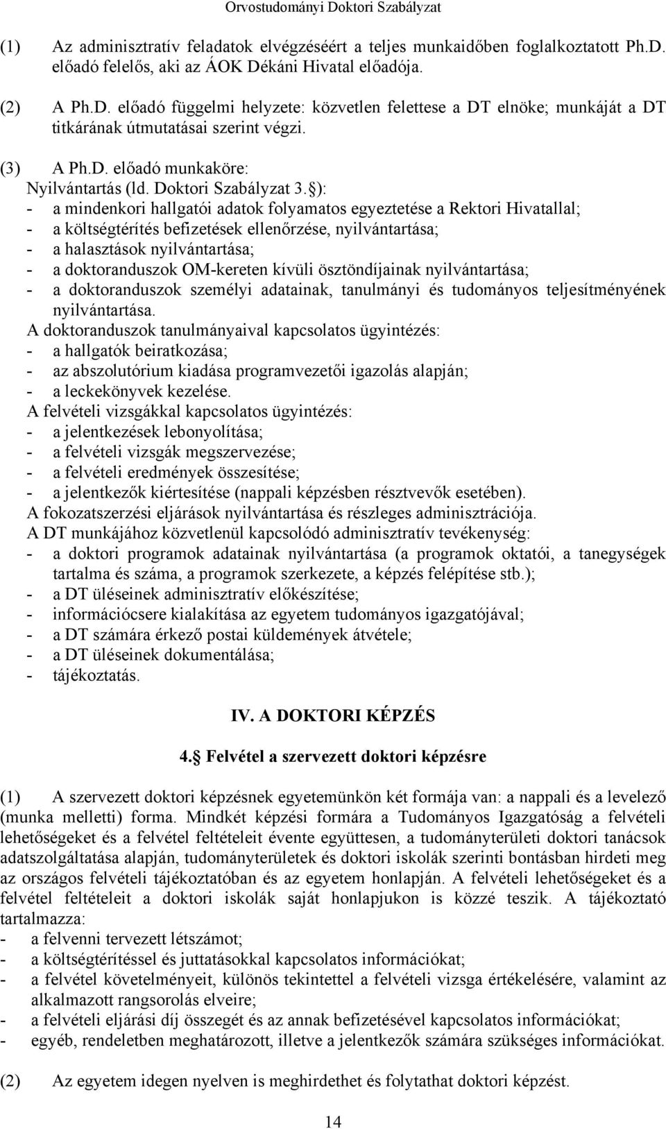 ): - a mindenkori hallgatói adatok folyamatos egyeztetése a Rektori Hivatallal; - a költségtérítés befizetések ellenőrzése, nyilvántartása; - a halasztások nyilvántartása; - a doktoranduszok