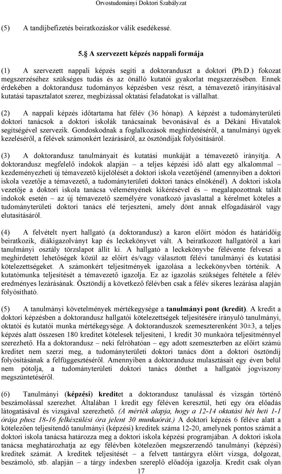 Ennek érdekében a doktorandusz tudományos képzésben vesz részt, a témavezető irányításával kutatási tapasztalatot szerez, megbízással oktatási feladatokat is vállalhat.