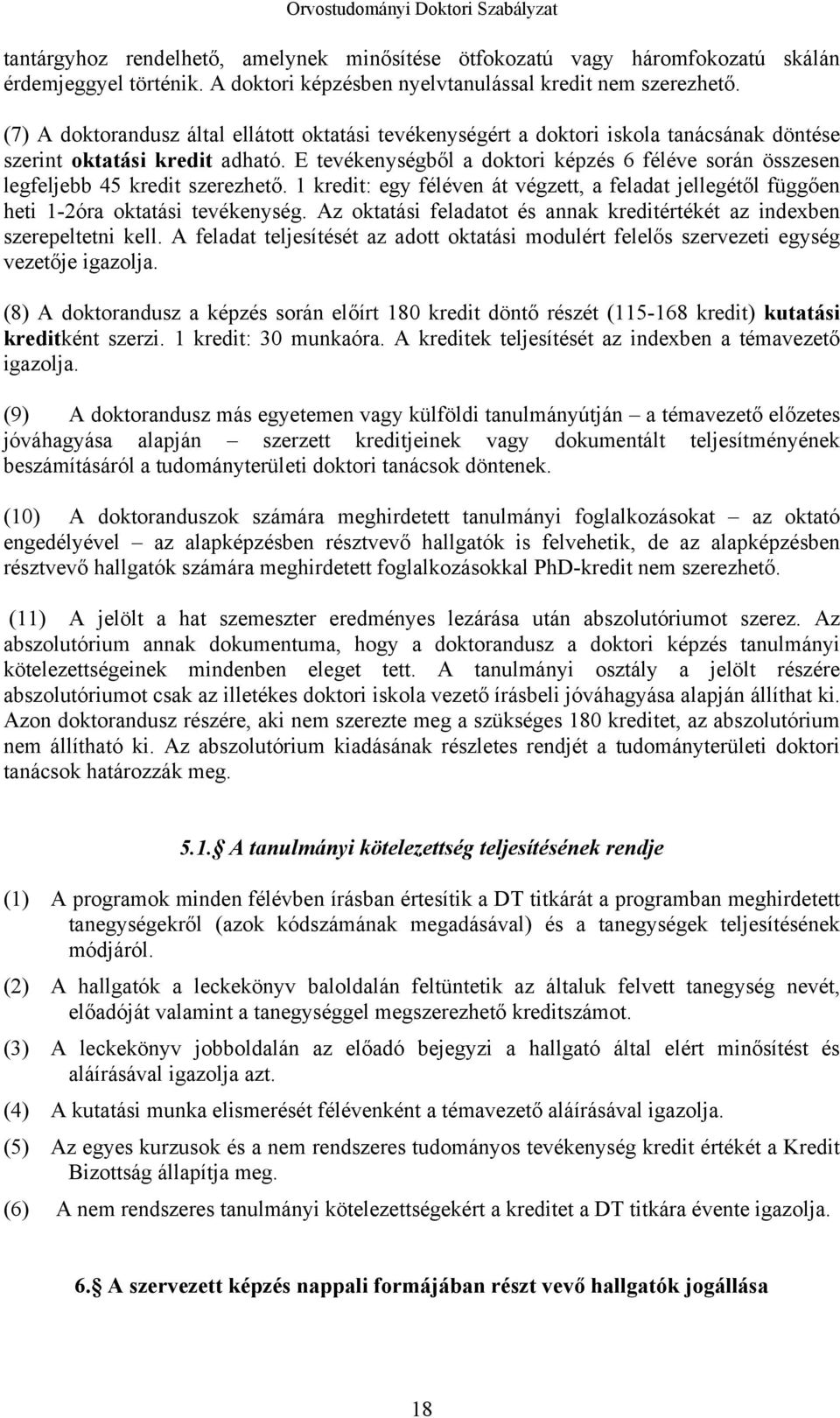 E tevékenységből a doktori képzés 6 féléve során összesen legfeljebb 45 kredit szerezhető. 1 kredit: egy féléven át végzett, a feladat jellegétől függően heti 1-2óra oktatási tevékenység.